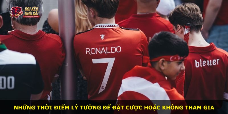 Những thời điểm lý tưởng để đặt cược hoặc không tham gia