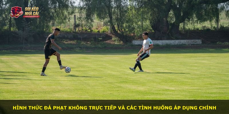 Hình thức đá phạt không trực tiếp và các tình huống áp dụng chính