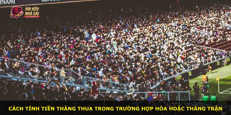 Cách tính tiền thắng thua trong trường hợp hòa hoặc thắng trận