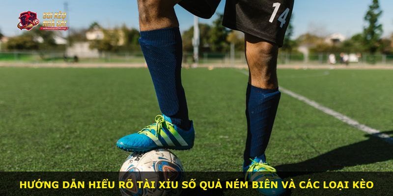 Hướng dẫn hiểu rõ Tài Xỉu Số Quả Ném Biên và các loại kèo